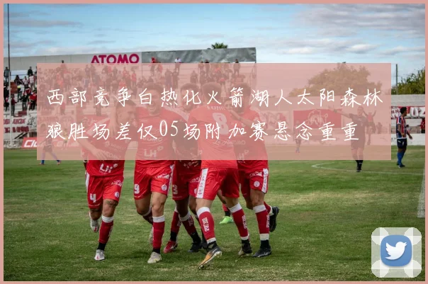 西部竞争白热化火箭湖人太阳森林狼胜场差仅05场附加赛悬念重重