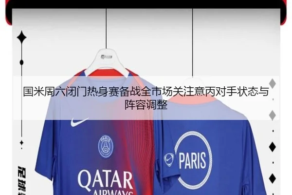 国米周六闭门热身赛备战全市场关注意丙对手状态与阵容调整（WukongSports）